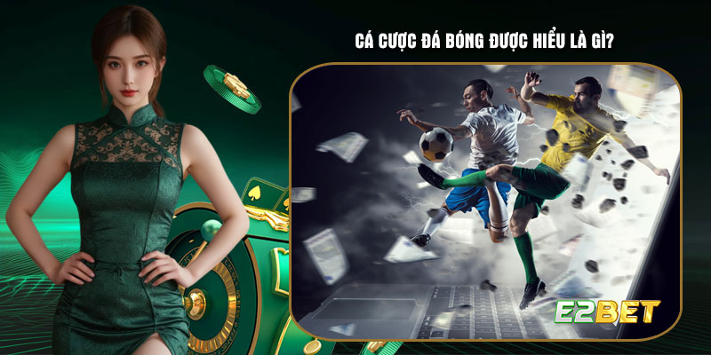 Cá cược đá bóng được hiểu là gì?