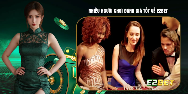 Nhiều người chơi đánh giá tốt về E2bet