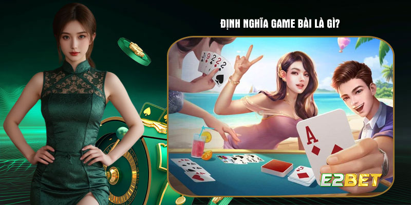 Định nghĩa game bài là gì?