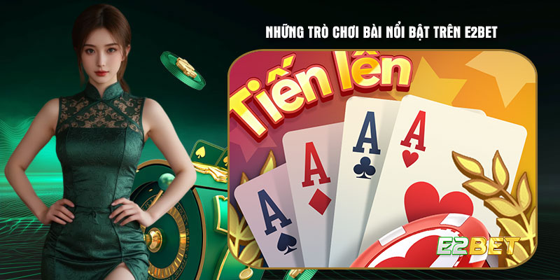 Những trò chơi bài nổi bật trên E2bet
